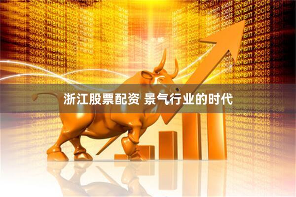 浙江股票配资 景气行业的时代